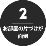 2 お部屋の片づけが面倒