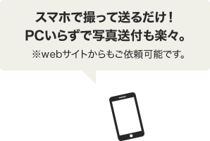 スマホで撮って送るだけ！PCいらずで写真送付も楽々。